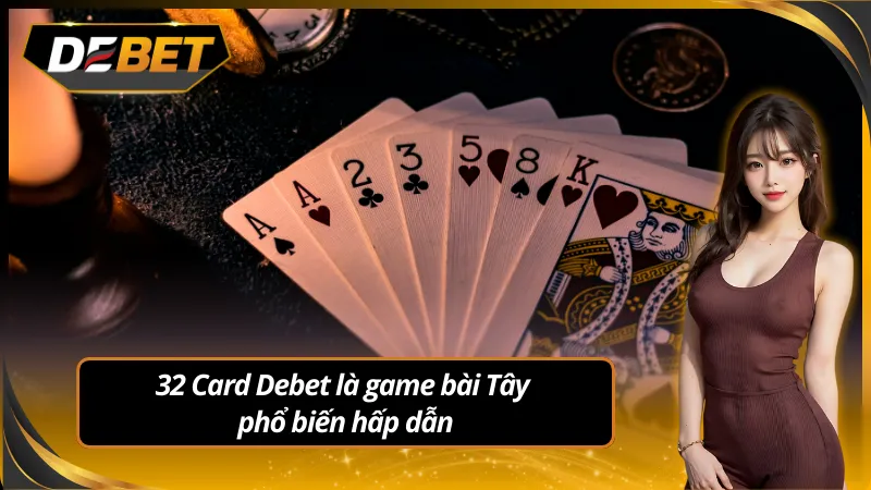 Khám phá 32 Card Debet đã có mặt ở nhà cái uy tín