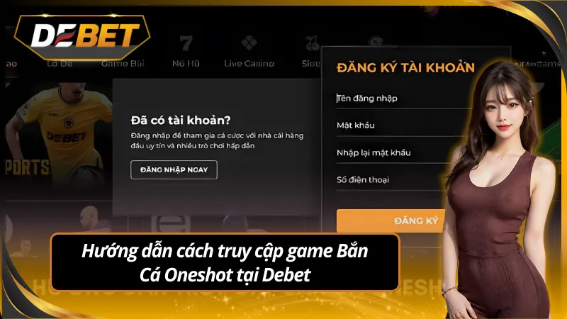Hướng dẫn bí quyết truy cập bắn cá oneshot tại debet nhanh nhất