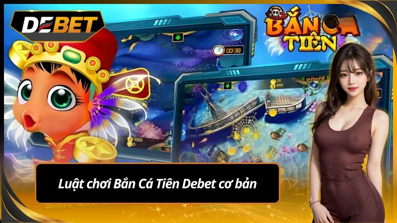 Luật chơi bắn cá tiên Debet đơn giản