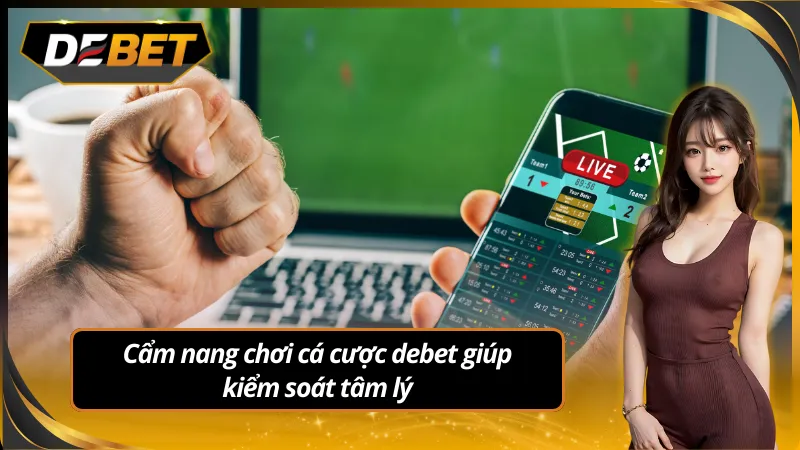 Cẩm nang chơi cá cược debet giúp kiểm soát tâm lý