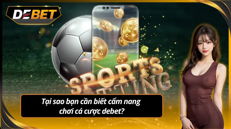 Tại sao cần biết cẩm nang chơi cá cược debet