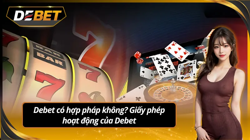 Nhà cái Debet có hợp pháp không