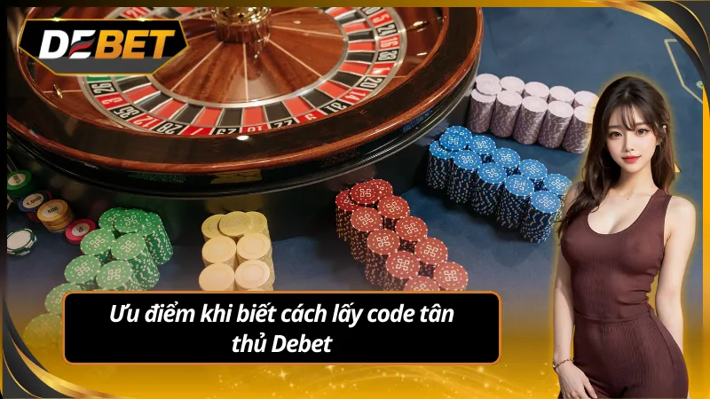 Ưu điểm khi biết cách lấy code tân thủ debet