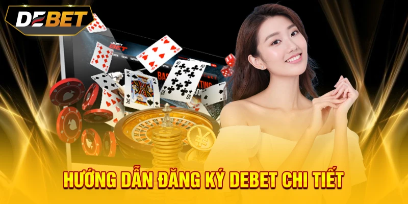Hướng dẫn đăng ký tài khoản cá cược tại DEBET