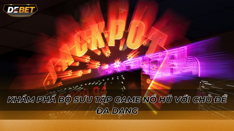 Khám phá bộ sưu tập game nổ hũ với chủ đề đa dạng